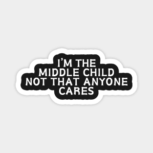 I'm the middle child not that anyone cares Magnet