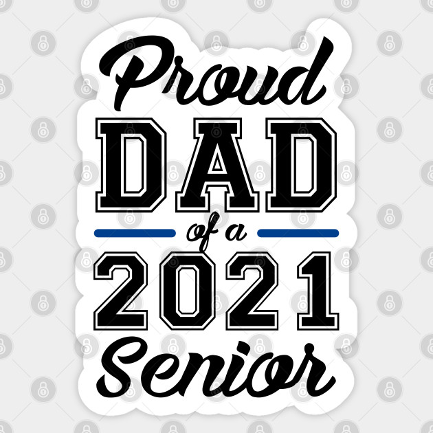 Proud Dad Of A 2021 Senior 2021 Senior Sticker Teepublic