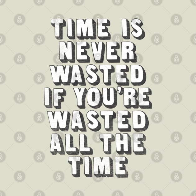 Time Is Never Wasted If You're Wasted All The Time by DankFutura