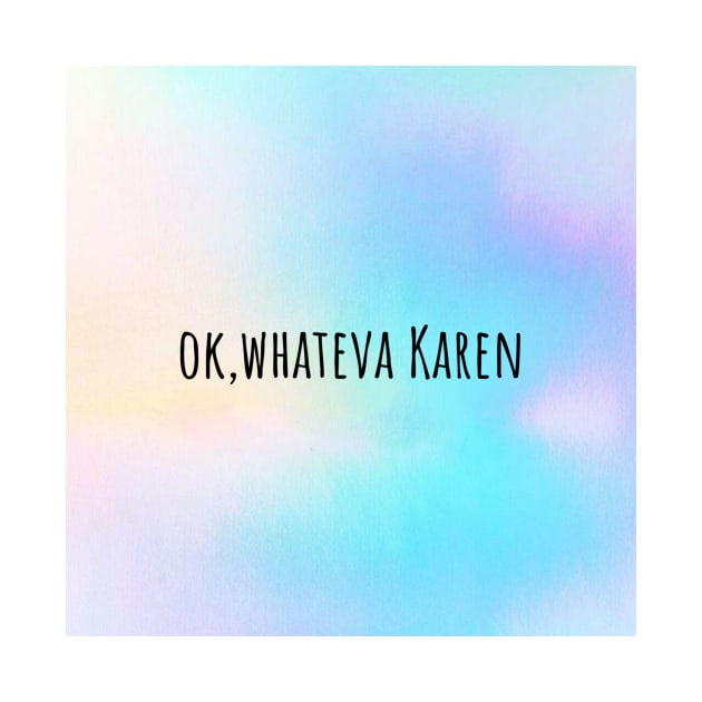 Ok, whateva Karen by Gvlvxxypvnnda Tees