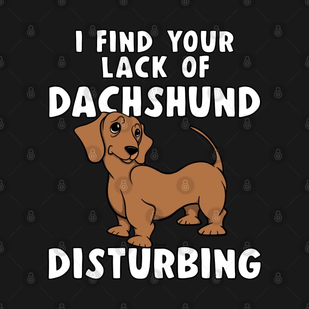 Funny I FIND YOUR LACK OF DACHSHUND DISTURBING Red Doxie Dog by ScottyGaaDo