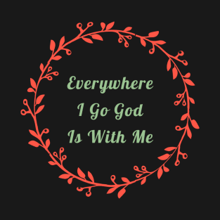 Everywhere I Go God Is With Me T-Shirt