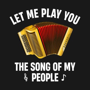 Let Me Play You the Song of My People Accordion Musical Instrument Lover T-Shirt