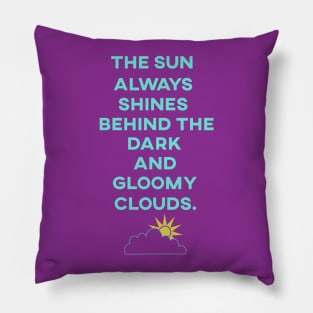 The Sun Always Shines Behind The Dark Clouds Pillow