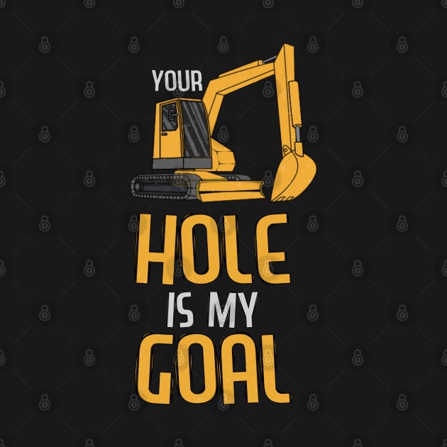 Your Hole Is My Goal Heavy Equipment Operator Tee Backhoe by Proficient Tees