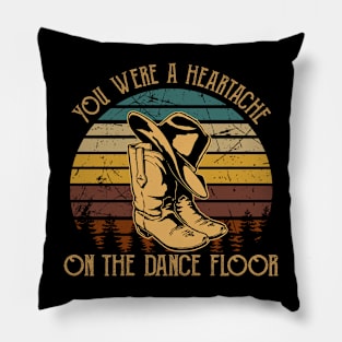 You Were A Heartache On The Dance Floor Hat & Boots Cowboy Musics Outlaw Pillow