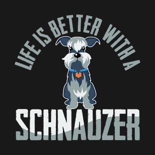 Schnauzer - Life Is Better With A Schnauzer T-Shirt