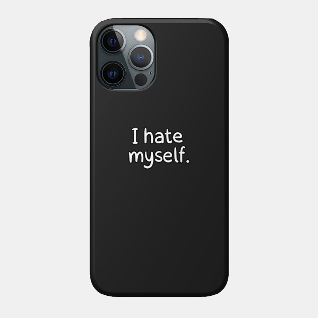 I hate myself. - Loading Artist - Phone Case