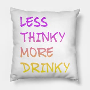 LESS THINKY AND MORE DRINKY Pillow