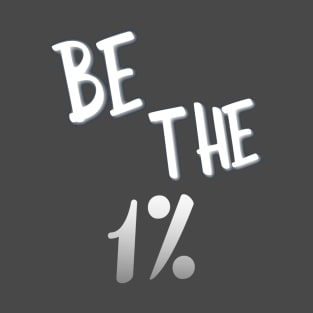 Be the 1% T-Shirt