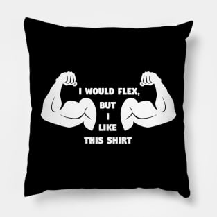 I Would Flex But I like This Shirt Funny Gym Meme Pillow