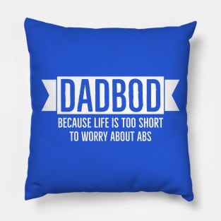 Dad Bod Life Is Too Short To Worry About Abs Pillow