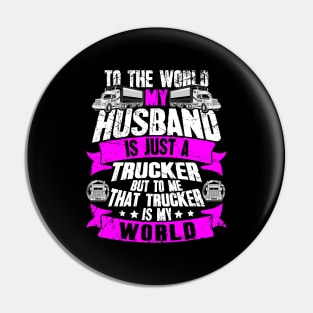 To the world my husband is just a trucker but to me that trucker is my world Pin