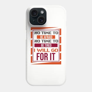 No time to be afraid, no time to be tired, i will go for it Phone Case