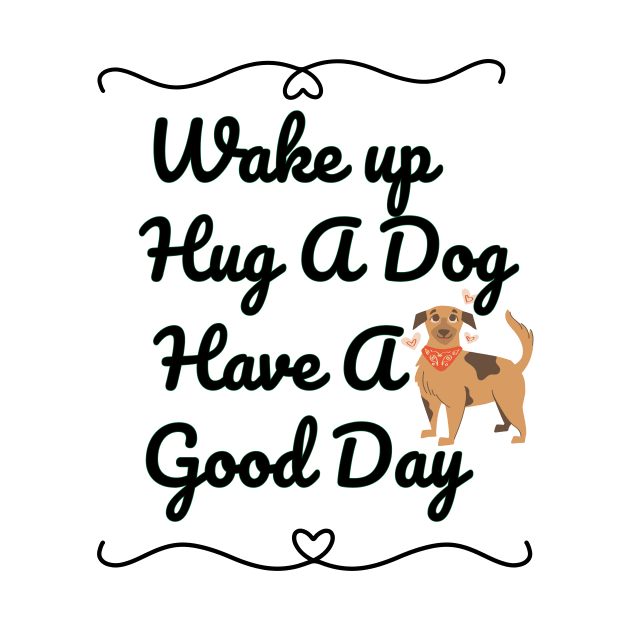 Wake up Hug A Dog Have A Good Day  - Funny Dog Quote by Grun illustration 