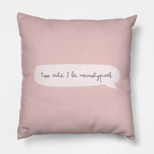 TOO CUTE 2 BE NEUROTYPICAL Pillow
