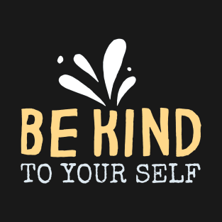 be kind to yourself T-Shirt