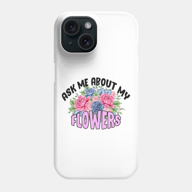 Ask Me About My Flowers Phone Case by Get Yours