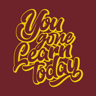 You Gone Learn today (gold version) T-Shirt