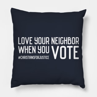 Christians for Justice: Love your neighbor when you vote (white text) Pillow