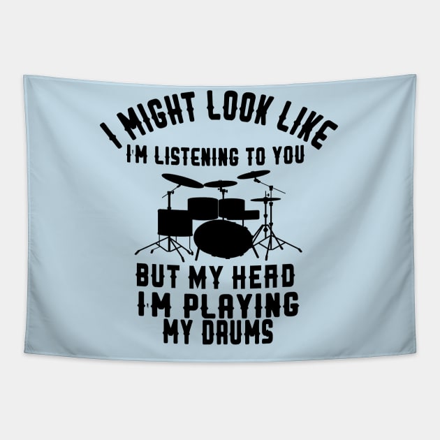 i might look like i'm listening to you but my head i'm playing my Drums Tapestry by care store