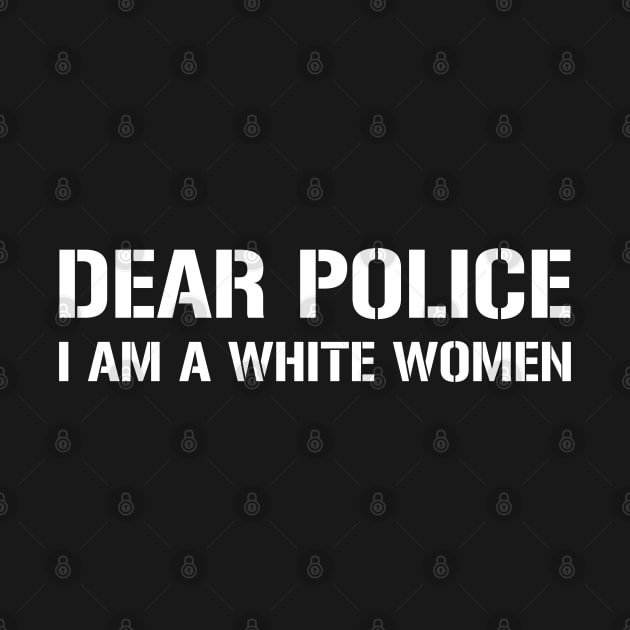 Dear Police I Am A White Women by CF.LAB.DESIGN