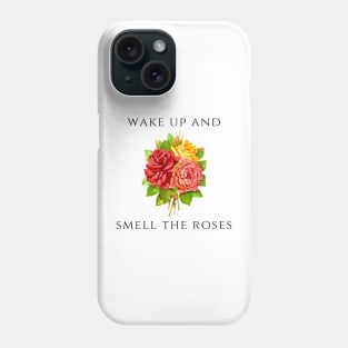 Wake Up and Smell the Roses Phone Case