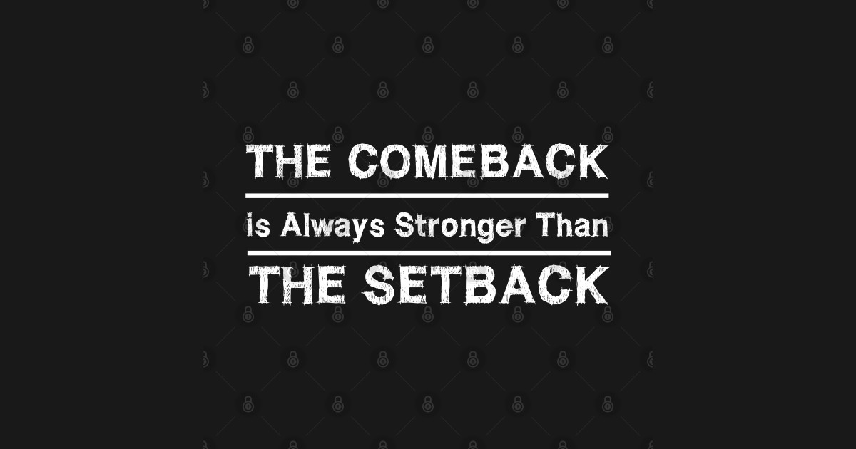 The Comeback Is Always Stronger Than The Setback - The Comeback Is ...