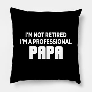 I'm not retired I'm A professional Papa - Funny - Humor - Father's Day Pillow