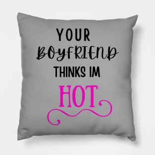 Your Boyfriend Thinks I'm HOT Pillow