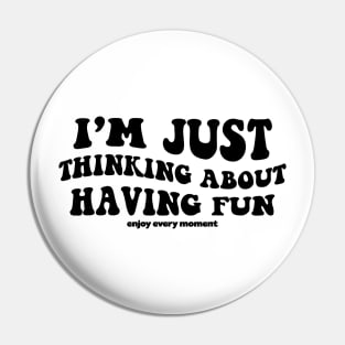 I'm just thinking about having fun - black text Pin