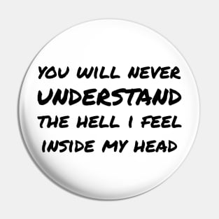 You Will Never Understand The Hell I Feel Inside My Head black Pin