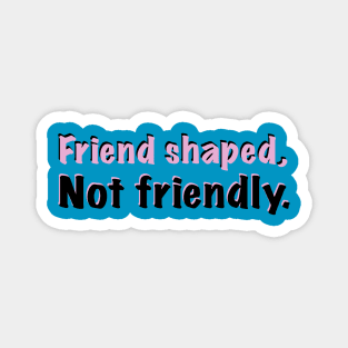 Friend shaped, not friendly Magnet