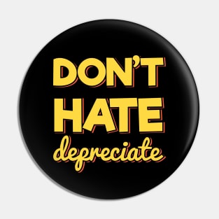 Don't Hate Depreciate Pin