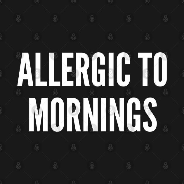 Allergic To Mornings - Funny Slogan by sillyslogans