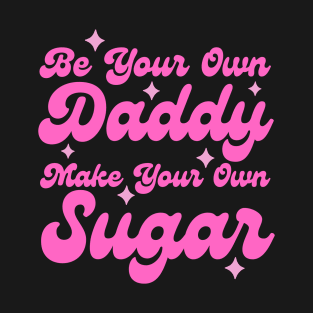 Be your own daddy make your own sugar T-Shirt