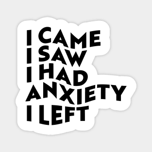 I Came, I Saw, I Had Anxiety, I Left Magnet