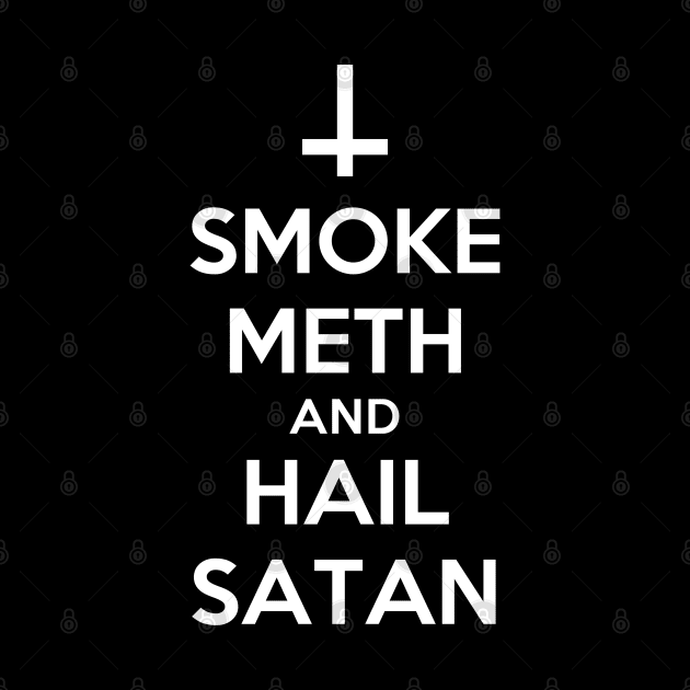 Smoke Meth and Hail Satan| Funny Satanist Shirt by HuhWhatHeyWhoDat