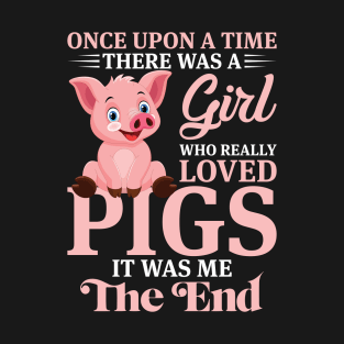 Once Upon A Time There Was Girl Who Really Loved Pigs It Was Me The End T-Shirt