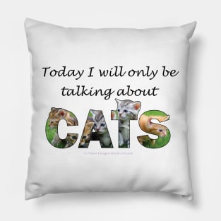 Today I will only be talking about cats - kittens oil painting word art Pillow