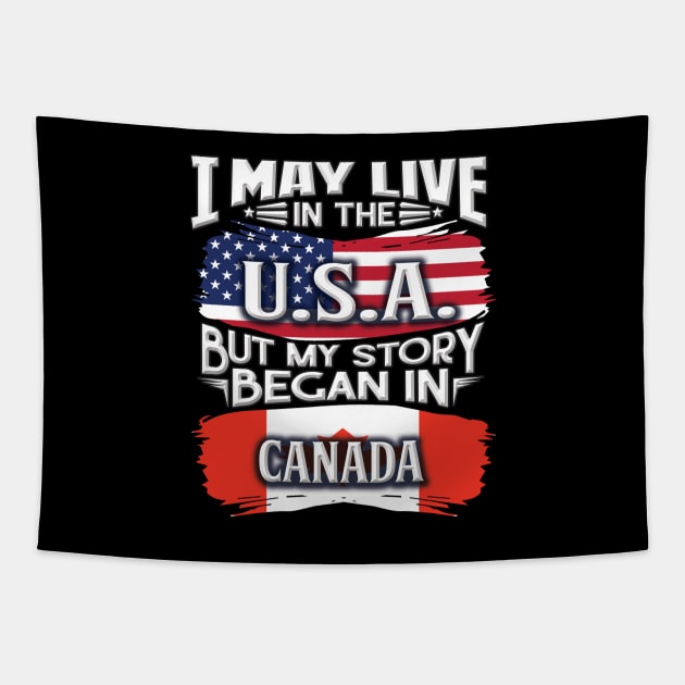I May Live In The USA But My Story Began In Canada - Gift For Canadian With Canadian Flag Heritage Roots From Canada Tapestry by giftideas