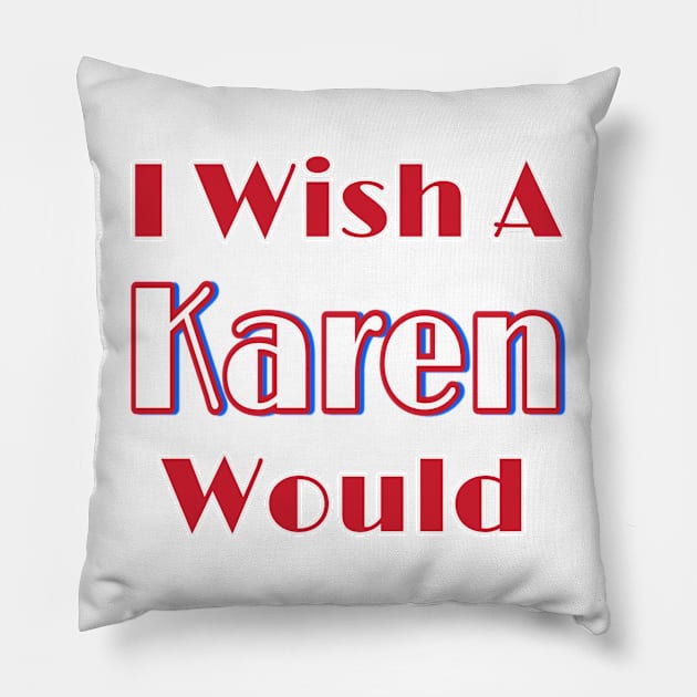 I Wish A Karen Would - Front Pillow by SubversiveWare