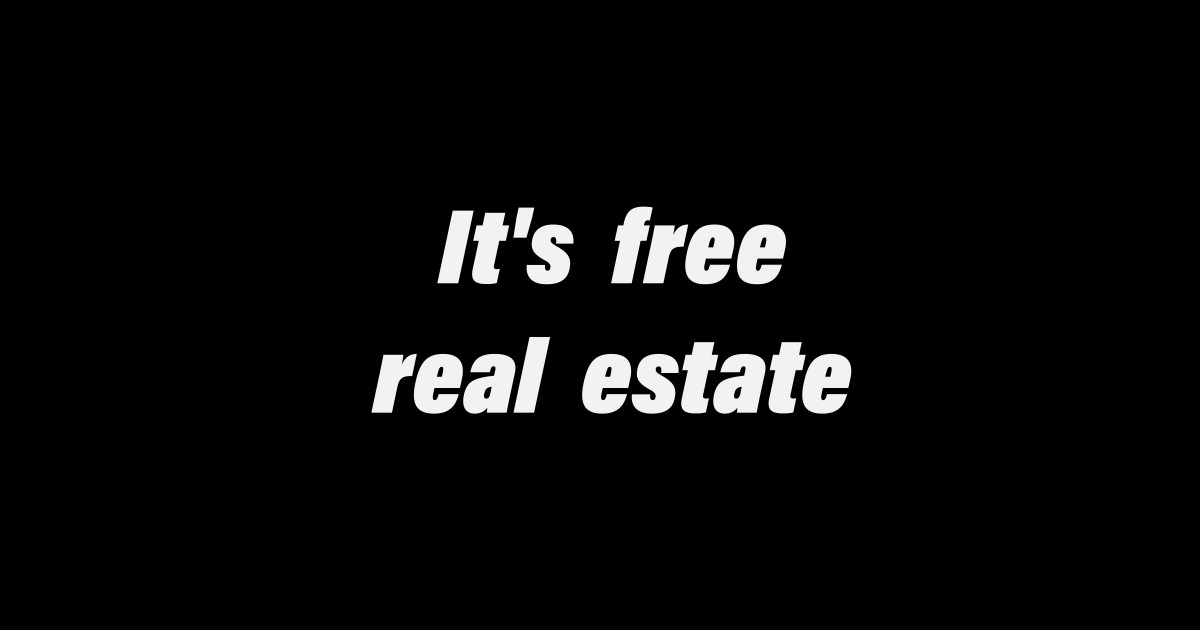 You're Welcome But It's Free Real Estate It's free real estate - fun meme - Its Free Real Estate Fun Meme