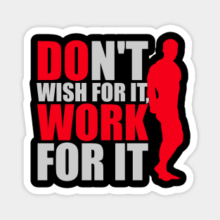 Don't wish for it, work for it Magnet