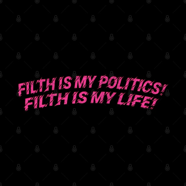Filth is my politics! Filth is my life! Divine Quote by DankFutura