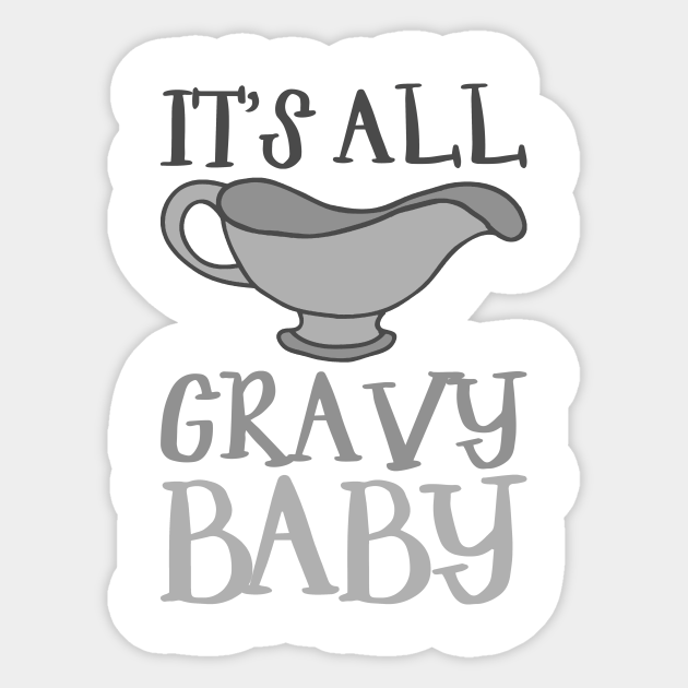 It S All Gravy Baby Thanksgiving Funny Gravy Shirt Thanksgiving Sticker Teepublic