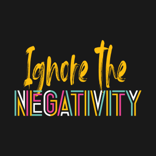 IGNORE THE NEGATIVITY T-Shirt