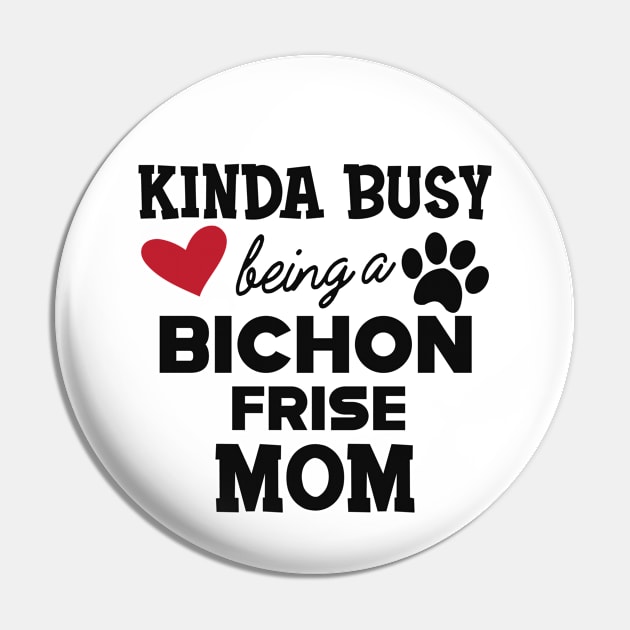 Bichon Frise Dog - Kinda busy being a bichon frise mom Pin by KC Happy Shop