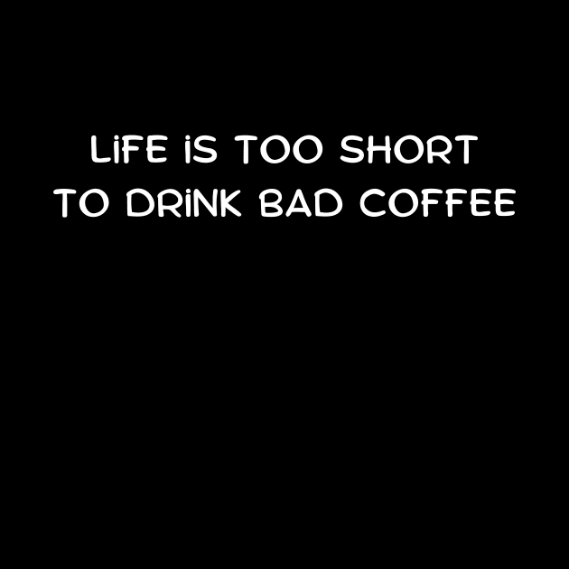 Life is too short to drink bad coffee by Art By Mojo