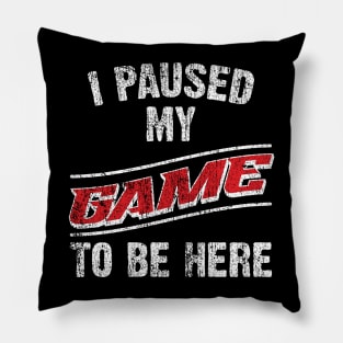 I Paused My Game To Be Here Pillow